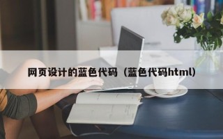 曲靖网页设计的蓝色代码（蓝色代码html）